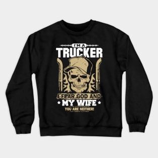 I'm a trucker I fear god and my wife you are neither Crewneck Sweatshirt